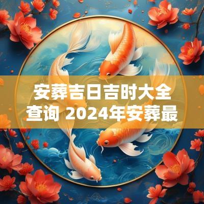 安葬吉日吉时大全查询 2025年安葬最佳吉日吉时查询
