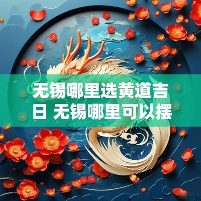 无锡哪里选黄道吉日 无锡哪里可以摆地摊