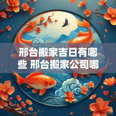 邢台搬家吉日有哪些 邢台搬家公司哪家最便宜