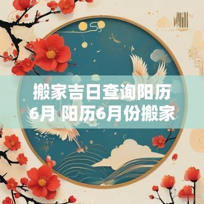 搬家吉日查询阳历6月 阳历6月份搬家入宅好日子