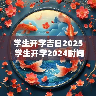 学生开学吉日2025 学生开学2025时间
