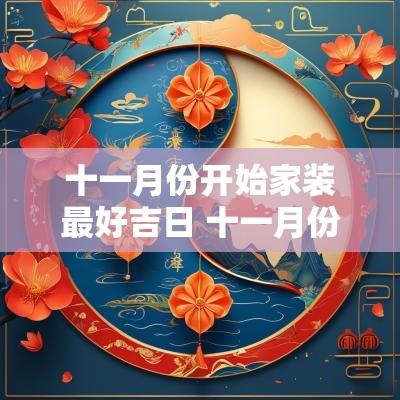 十一月份开始家装最好吉日 十一月份开始家装最好吉日是哪天