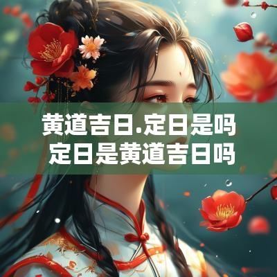 黄道吉日.定日是吗 定日是黄道吉日吗可以开业吗