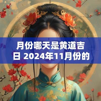 月份哪天是黄道吉日 2025年11月份的黄道吉日有哪几天