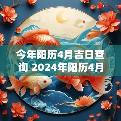 今年阳历4月吉日查询 2025年阳历4月4日是黄道吉日吗