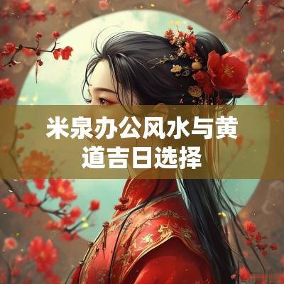 米泉办公风水与黄道吉日选择