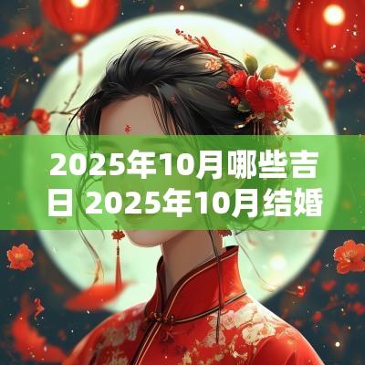 2025年10月哪些吉日 2025年10月结婚黄道吉日