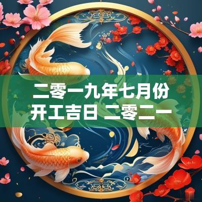 二零一九年七月份开工吉日 二零二一年九月黄道吉日有哪几天