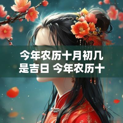 今年农历十月初几是吉日 今年农历十月的黄道吉日