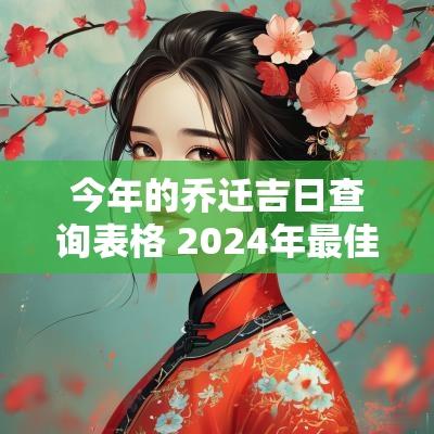 今年的乔迁吉日查询表格 2025年最佳的乔迁吉日一览表