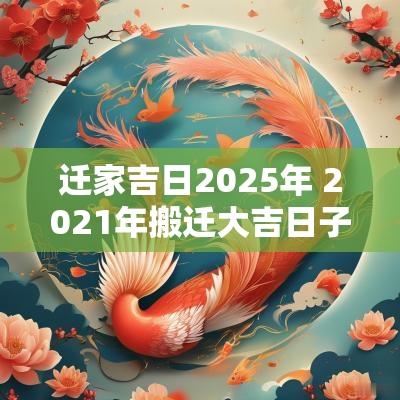 迁家吉日2025年 2025年搬迁大吉日子