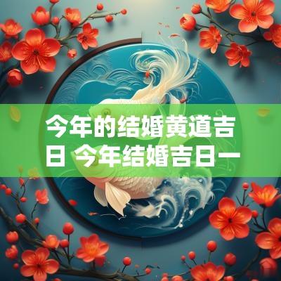 今年的结婚黄道吉日 今年结婚吉日一览表 今年的结婚黄道吉日 今年结婚吉日一览表