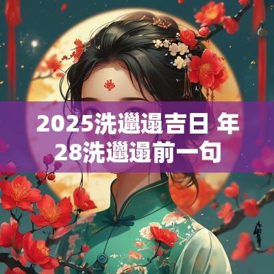 2025洗邋遢吉日 年28洗邋遢前一句
