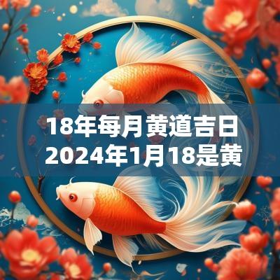18年每月黄道吉日 2025年1月18是黄道吉日吗