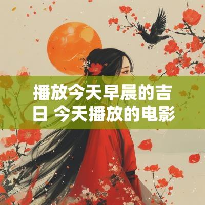 播放今天早晨的吉日 今天播放的电影