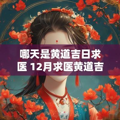 哪天是黄道吉日求医 12月求医黄道吉日