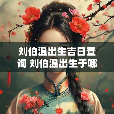刘伯温出生吉日查询 刘伯温出生于哪一年