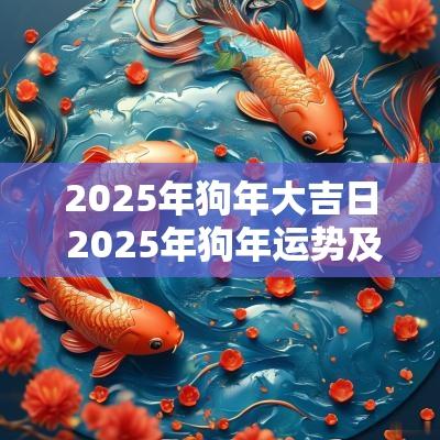 2025年狗年大吉日 2025年狗年运势及运程