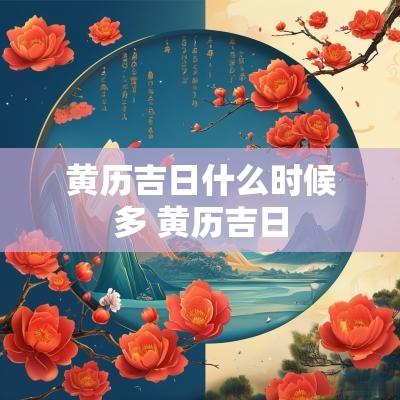 黄历吉日什么时候多 黄历吉日