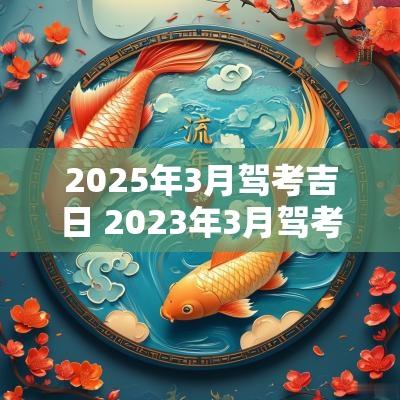 2025年3月驾考吉日 2025年3月驾考考试吉日