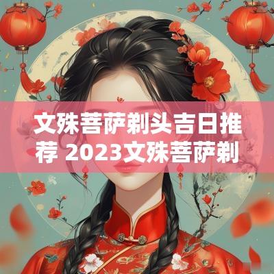 文殊菩萨剃头吉日推荐 2025文殊菩萨剃头吉日详解