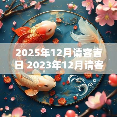 2025年12月请客吉日 2025年12月请客吃饭的好日子