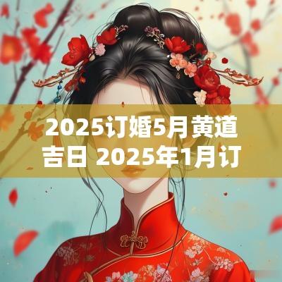 2025订婚5月黄道吉日 2025年1月订婚黄道吉日