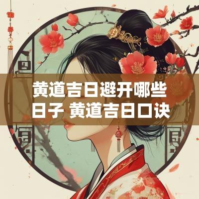 黄道吉日避开哪些日子 黄道吉日口诀