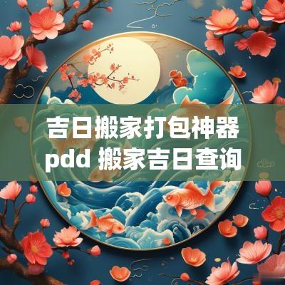 吉日搬家打包神器pdd 搬家吉日查询神器