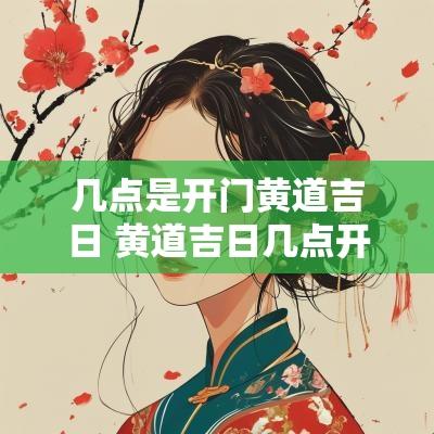 几点是开门黄道吉日 黄道吉日几点开业最好
