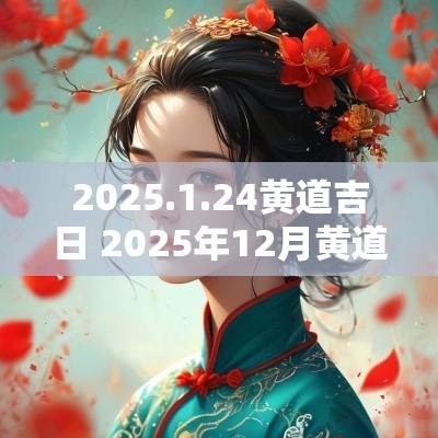 2025.1.24黄道吉日 2025年12月黄道吉日