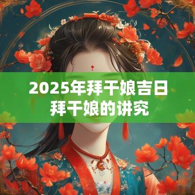 2025年拜干娘吉日 拜干娘的讲究