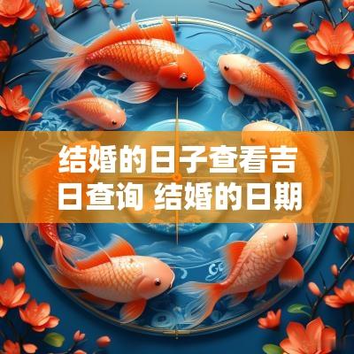 结婚的日子查看吉日查询 结婚的日期怎么看