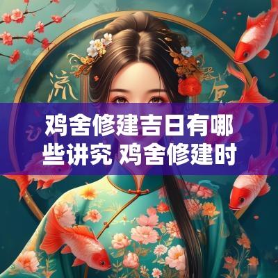 鸡舍修建吉日有哪些讲究 鸡舍修建时其朝向应该