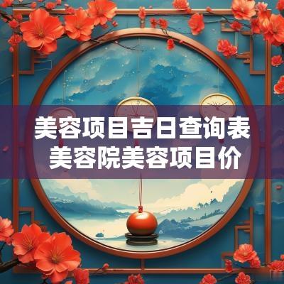 美容项目吉日查询表 美容院美容项目价格表
