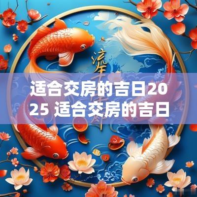 适合交房的吉日2025 适合交房的吉日2025年有哪些