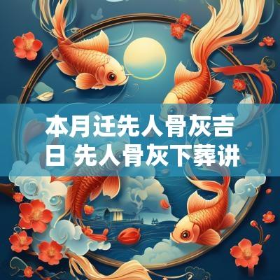 本月迁先人骨灰吉日 先人骨灰下葬讲究