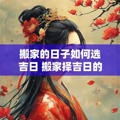 搬家的日子如何选吉日 搬家择吉日的正确方法