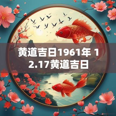 黄道吉日1961年 12.17黄道吉日
