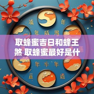 取蜂蜜吉日和蜂王煞 取蜂蜜最好是什么日子
