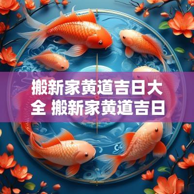 搬新家黄道吉日大全 搬新家黄道吉日2025年1月