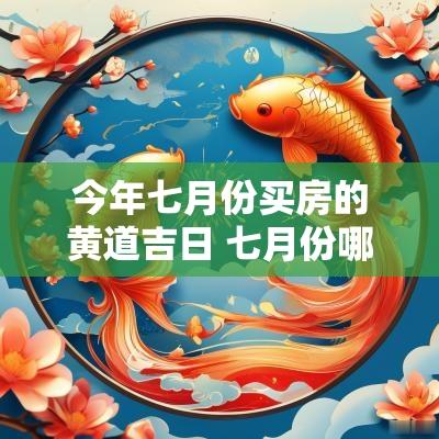 今年七月份买房的黄道吉日 七月份哪天适合买房