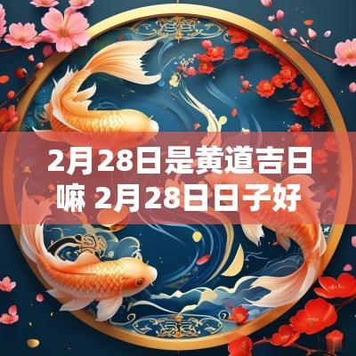 2月28日是黄道吉日嘛 2月28日日子好吗