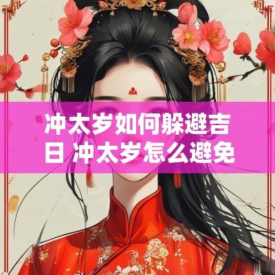 冲太岁如何躲避吉日 冲太岁怎么避免