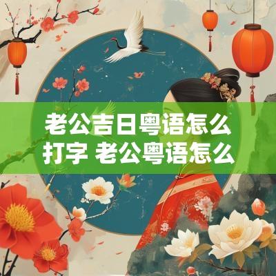 老公吉日粤语怎么打字 老公粤语怎么打字