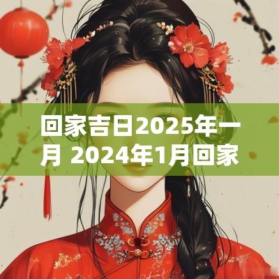 回家吉日2025年一月 2025年1月回家黄道吉日有哪几天