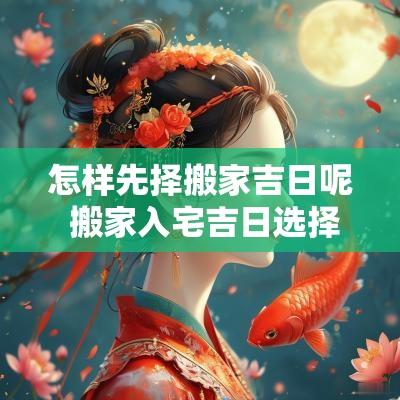 怎样先择搬家吉日呢 搬家入宅吉日选择2025年12月