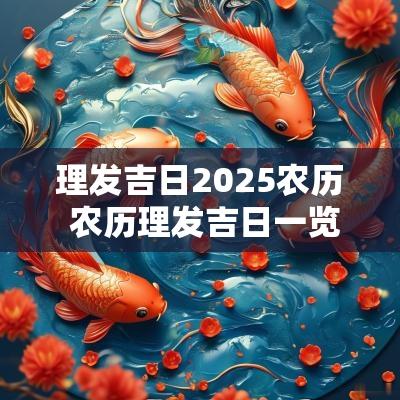 理发吉日2025农历 农历理发吉日一览表