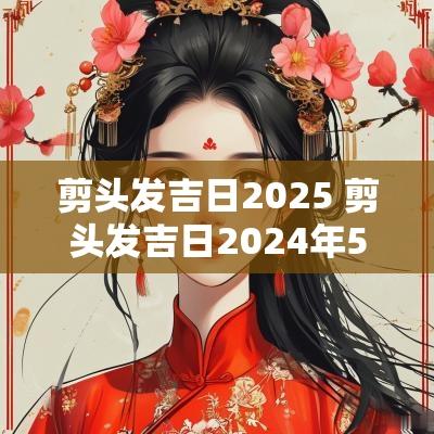 剪头发吉日2025 剪头发吉日2025年5月