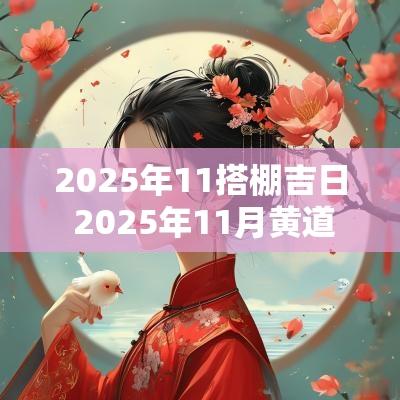 2025年11搭棚吉日 2025年11月黄道吉日一览表